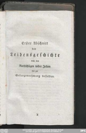 Erster Abschnitt der Leidensgeschichte von den Rathschlägen wider Jesum bis zur Gefangennehmung desselben.