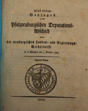 Höchst nöthige Beylagen zum Pfalzneuburgischen Deputations-Abschied über die neuburgischen Landes- und Regierungs-Verhältnisse d.d. München von 5. Oktober 1799
