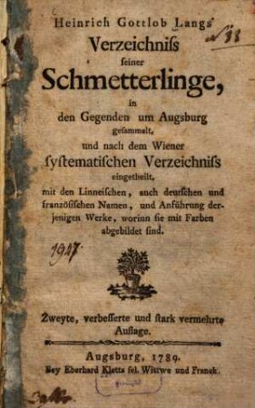 Heinrich Gottlob Langs Verzeichniss seiner Schmetterlinge : in den Gegenden um Augsburg gesammelt, und nach dem Wiener systematischen Verzeichniss eingetheilet, mit den Linneischen, auch deutschen und französischen Namen, und Anführungen derjenigen Werke, worinn sie mit Farben abgebildet sind