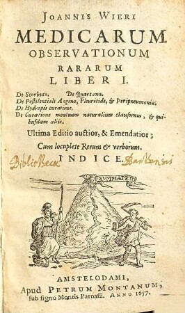 Joannis Wieri Medicarum Observationum Rararum Liber I : De Scorbuto, De Quartana, De Pestilentiali Angina, Pleuritide, & Peripneumonia, De Hydropis curatione, De Curatione meatuum naturalium clausorum, & quibusdam aliis ...