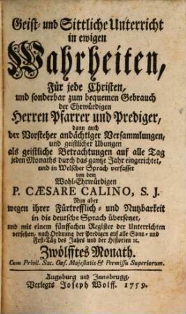 Geist- und Sittliche Unterricht in ewigen Wahrheiten : Für jeden Christen, und sonderbar zum bequemen Gebrauch der Ehrwürdigen Herren Pfarrer und Prediger, dann auch der Vorsteher andächtiger Versammlungen, und geistlichen Ubungen, 12. Zwölfftes Monath