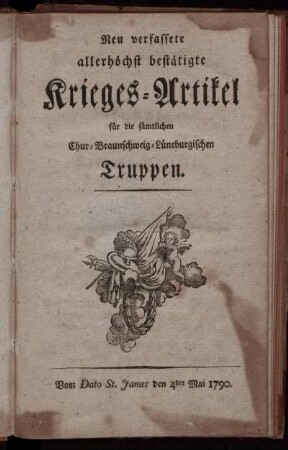 Neu verfassete allerhöchst bestätigte Krieges-Artikel für die sämtlichen Chur-Braunschweig-Lüneburgischen Truppen : Vom Dato St. James den 4ten Mai 1790.