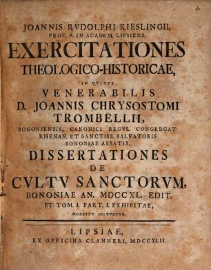 Exercitationes theol. hist. in quibus Ven. D. Jo. Chrysost. Trombellii Dissertationes de cultu sanctorum ... Tom. I. Part. II. exhibitae, modeste diluuntur