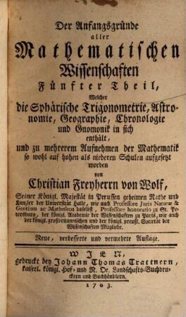 Der Anfangsgründe aller Mathematischen Wissenschaften ... Theil, 5. Welcher die Sphärische Trigonometrie, Astronomie, Geographie, Chronologie und Gnomonik in sich enthält