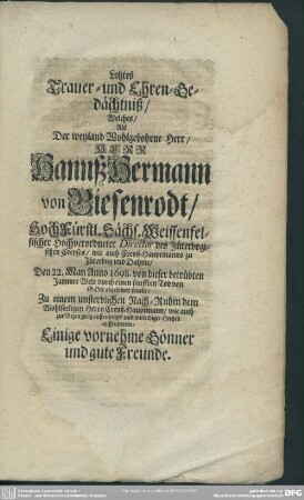 Letztes Trauer- und Ehren-Gedächtniß, Welches, Als Der ... Herr Hannß Hermann von Biesenrodt, ... Den 22. May Anno 1698. von dieser betrübten Jammer-Welt ... abgefodert wurde, Zu einem unsterblichen Nach-Ruhm ... auffrichteten, Einige vornehme Gönner und gute Freunde