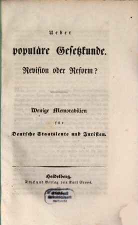 Ueber populäre Gesetzkunde : Revision oder Reform? ; wenige Memorabilien für dt. Staatsleute u. Juristen