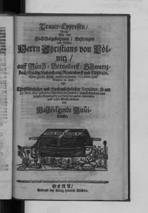 Trauer-Cypressen/ Welche Bey des HochEdelgebohrnen/ Gestrengen und Vesten Herrn Christians von Pölnitz/ auff Münch-Bernsdorff ...
