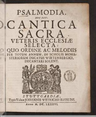 Psalmodia, Hoc Est: Cantica Sacra Veteris Ecclesiae Selecta : Quo Ordine Ac Melodiis Per Totum Annum, In Scholis Monasteriorum Ducatus Wirtembergici, Decantari Solent