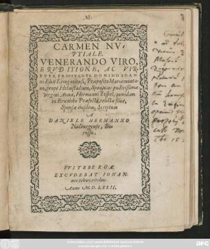 CARMEN NV=||PTIALE.|| VENERANDO VIRO,|| ERVDITIONE, AC VIR=||TVTE PRAESTANTI, DOMINO IOAN-||ni Eliae Lemgouiensi, Praeposito Mariaemonta=||no, propè Helmstadium, Sponso: ac ... || virgini Annae, Hermanni Tespel, quondam || in Ericlebo Praefecti, relictae filiae,|| Sponsae eiusdem, Scriptum || A || DANIELE HERMANNO || Nidburgense, Bo=||russo.||