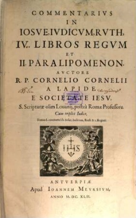 Commentarivs In Iosve, Ivdicvm, Rvth, IV. Libros Regvm Et II. Paralipomenon : Cum triplici Indice, 1. Continens lib. Josue, Iudicum, Ruth & I. Regum