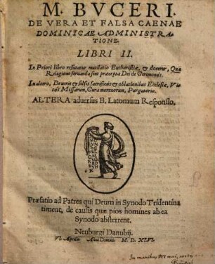 M. Bvceri De Vera Et Falsa Caenae Dominicae Administratione. Libri II. : ... Praefatio ad Patres qui Deum in Synodo Tridentina timent, de causis quae pios homines ab ea Synodo absterrent