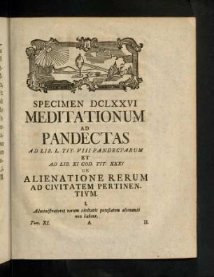 1-9, Specimen DCLXXVI Meditationum Ad Pandectas Ad Lib. I. Tit. VIII Pandestarum Et Ad Lib. XI Cod. Tit. XXXI De Alienatione Rerum Ad Civitatem Pertinentivm.