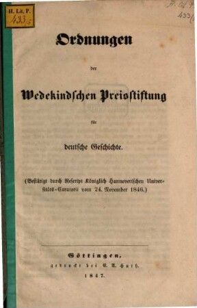 Ordnungen der Wedekindschen Preisstiftung für deutsche Geschichte : Bestätigt durch Rescript Königlich Hannoverischen Universitäts-Curatorii vom 24. November 1846