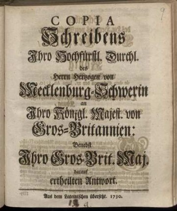 Copia Schreibens Ihro Hochfürstl. Durchl. des Herrn Hertzogen von Mecklenburg-Schwerin an Ihro Königl. Majest. von Gros-Britannien : Benebst Ihro Gros-Brit. Maj. darauf ertheilten Antwort ; Aus dem Lateinischen übersetzt