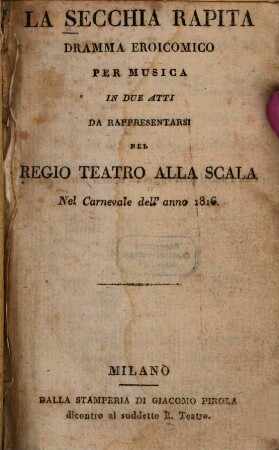 La secchia rapita : Dramma eroicomico per musica in due atti : da rappresentarsi nel Regio Teatro Alla Scala nel Carnevale dell' anno 1816