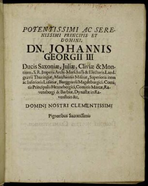 Potentissimi Ac Serenissimi Principis Et Domini, Dn. Johannis Georgii III. Ducis Saxoniæ [...] Dn. Johanni Georgio IV, Electoratus Saxonici Hæredi, & Dn. Friederico Augusto [...]