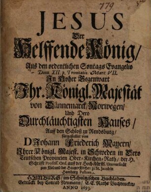 Jesus der helffende König : aus d. ordentl. Sontags Evangelio Dom. XII p. Trinit. Marc. VII ... fürgestellet ; eine Predigt