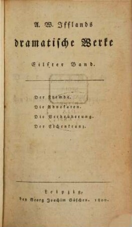A. W. Iffland's dramatische Werke, 11. Der Fremde. Die Advokaten. Die Verbrüderung. Der Eichenkranz