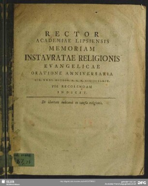 Rector Academiae Lipsiensis Memoriam Instauratae Religionis Evangelicae Oratione Anniversaria Die. XXXI. Octobr. A. S. R. MDCCLXIV. Pie Recolendam Indicit : De libertate iudicandi in caussa religionis