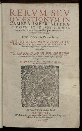 Rerum Seu Quaestionum In Camera Imperiali Practicarum, Et In Iure Utroque controversarum, tam circa processum quam merita ipsa causarum occurrentium, Decisiones sive Praeiudicia Magni Auditorii Camerae Imperialis, Per Quendam Assessorem Eiusdem ordine alphabetico congesta & nunc publici iuris facta