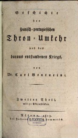 Geschichte der spanisch-portugiesischen Thron-Umkehr und des daraus entstandenen Kriegs, T. 2 : Mit 51 Akten-Stücken