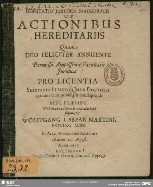 Disputatio Iuridica Inauguralis De Actionibus Hereditariis : In Alma Noricorum Academia ad diem 24. August. Anno 1658