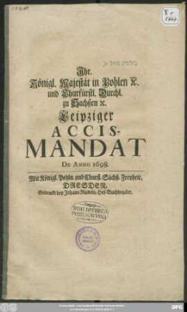 Ihr. Königl. Majestät in Pohlen [et]c. und Churfürstl. Durchl. zu Sachsen [et]c. Leipziger Accis-Mandat de Anno 1698 : [Dreßden, am 28. Augusti, Anno 1698.]
