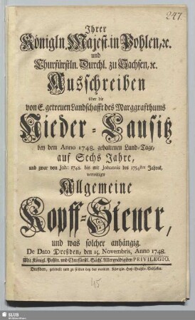 Ihrer Königln. Majest. in Pohlen, [et]c. und Churfürstln. Durchl. zu Sachsen, [et]c. Ausschreiben über die von E. getreuen Landschafft des Marggrafthums Nieder-Lausitz ... verwilligte Allgemeine Kopff-Steuer ... : De Dato Dreßden, den 15. Novembris, Anno 1748.