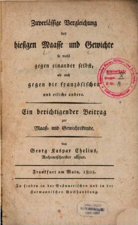 Zuverlässige Vergleichung der hiesigen Maasse und Gewichte so wohl gegen einander selbst, als auch gegen die französischen und etliche andere : ein berichtigender Beitrag zur Maaß- und Gewichtskunde