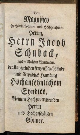 Dem Magnifico Hochedelgebohrnen und Hochgelahrten Herrn, Herrn Jacob Schuback,[...]