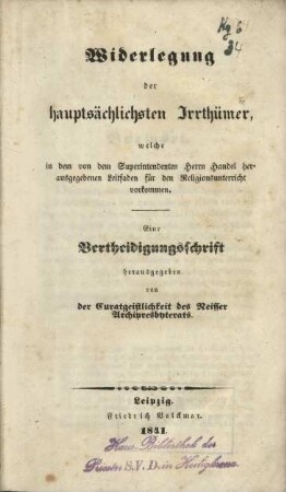 Widerlegung der hauptsächlichen Irrthümer welche in dem von dem Superintendenten Herrn Handel herausgegebenen Leitfaden für den Religionsunterricht vorkommen : eine Vertheidigungsschrift