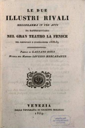 Le due illustri rivali : melodramma in tre atti ; da rappresentarsi nel Gran Teatro La Fenice nel carnovale e quadragesima 1838 - 39