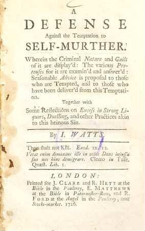 A Defense Against the Temptation to Self-Murther : Wherein the Criminal Nature and Guilt of it are displayd́: the various Pretenses for it are examind́ and answerd́ ...