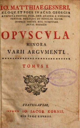 Io. Matthiae Gesneri, Eloqv. Et Poes. In Acad. Georgia Avgvsta Profess. Pvbl. ... Opvscvla Minora Varii Argvmenti, 1