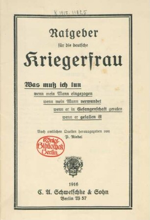 Ratgeber für die deutsche Kriegerfrau : was muß ich tun wenn mein Mann eingezogen wenn mein Mann verwundet wenn er in Gefangenschaft geraten wenn er gefallen ist ; nach amtlichen Quellen herausgegeben