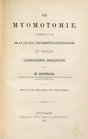 Die Myomotomie : dargestellt an 100 in der Kgl. Universitäts-Frauenklinik zu Berlin ausgeführten Operationen.