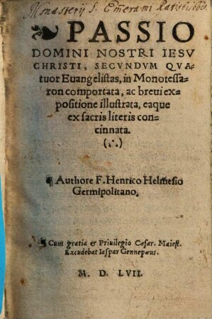 Passio Domini Nostri Iesv Christi : Secvndvm Qvatuor Euangelistas, in Monotessaron comportata, ac breui expositione illustrata, eaque ex sacris literis concinnata