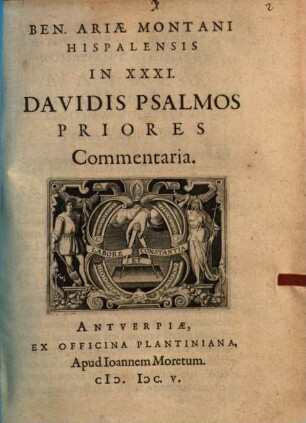 Ben. Ariae Montani Hispaliensis In XXXI. Davidis Psalmos priores commentaria