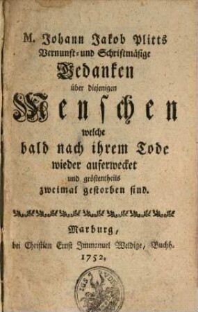 M. Johann Jakob Plitts Vernunft- und Schriftmäsige Gedanken über diejenigen Menschen welche bald nach ihrem Tode wieder auferwecket und gröstentheils zweimal gestorben sind