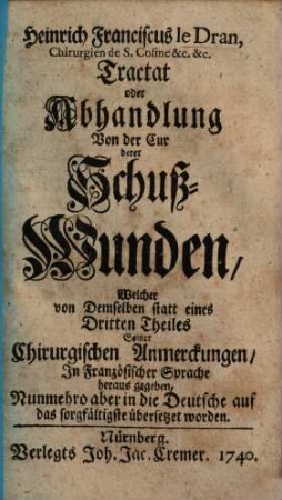 Tractat oder Abhandlung von der Cur derer Schuß-Wunden : welcher von demselben statt e. 3. Theiles seiner Chirurg. Anmerckungen ... hrsg. ...