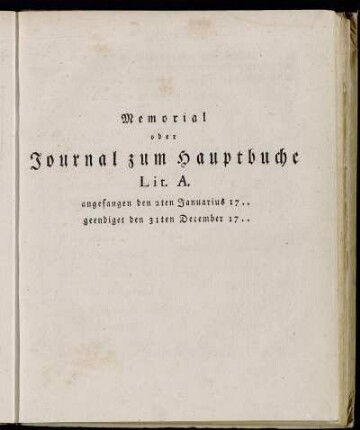 Memorial oder Journal zum Hauptbuche Lit. A. angefangen den 2ten Januarius 17.. geendiget den 31ten December 17..