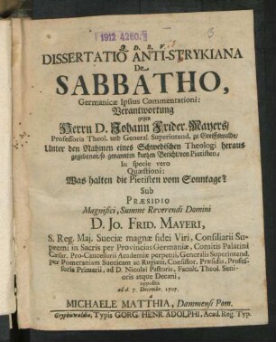 Dissertatio Anti-Strykiana De Sabbatho, Germanicæ Ipsius Commentationi: Verantwortung gegen Herrn D. Johann Frider. Mayers, Professoris Theol. und General. Superintend. zu Greiffswalde, Unter den Nahmen eines Schwedischen Theologi herausgegebenen, so genannten kurtzen Bericht, von Pietisten; In specie vero Quæstioni: Was halten die Pietisten vom Sonntage?