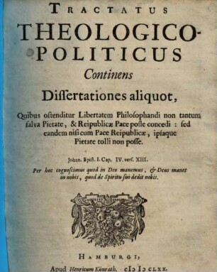 Tractatus Theologico-Politicus : Continens Dissertationes aliquot, Quibus ostenditur Libertatem Philosophandi non tantum salva Pietate, & Reipublicae Pace posse concedi: sed eandem nisi cum Pace Reipublicae, ipsaque Pietate tolli non posse
