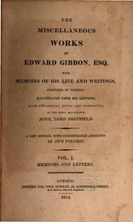 The miscellaneous works of Edward Gibbon, Esq. : with memoirs of his life and writings, composed by himself, illustrated from his letters. 1, Memoirs and letters