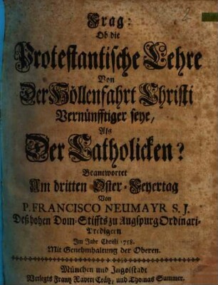 Frag: Ob die Protestantische Lehre Von Der Höllenfahrt Christi Vernünfftiger seye, Als Der Catholicken? : Beantwortet Am dritten Oster-Feyertag