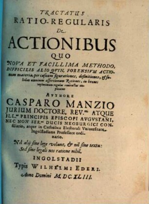 Tractatus RatioRegularis De Actionibus : Quo Nova Et Facillima Methodo, Difficilis Alioquin, Forensium Actionum materia, per casuum figurationes, definitiones, & solidas omnium assertionum Rationes, in breves utplurimum regulas contractas explicatur