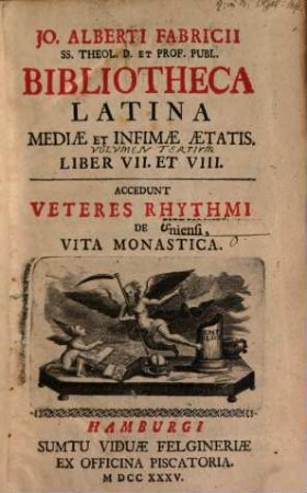 Jo. Alberti Fabricii SS. Theol. D. Et Prof. Publ. Bibliotheca Latina Mediæ Et Infimæ Ætatis. Liber VII. Et VIII.