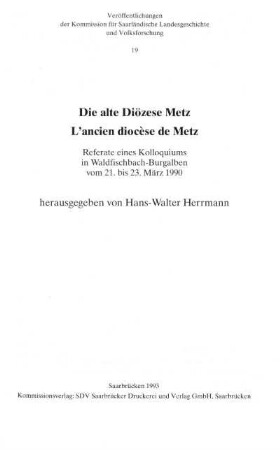 Die alte Diözese Metz : Referate eines Kolloquiums in Waldfischbach-Burgalben vom 21. bis 23. März 1990