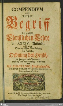 Compendivm oder Kurtzer Begriff der gantzen Christlichen Lehre in XXXIV. Articuln, nebst einer Summarischen Vorstellung der Göttlichen Ordnung des Heyls, in Fragen und Antwort einfältig und Schriftmäßig entworfen