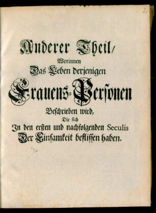 Theil 2: ... Theil, Worinnen Das Leben derjenigen Frauens-Personen Beschrieben wird, Die sich In den ersten und nachfolgenden Seculis Der Einsamkeit beflissen haben